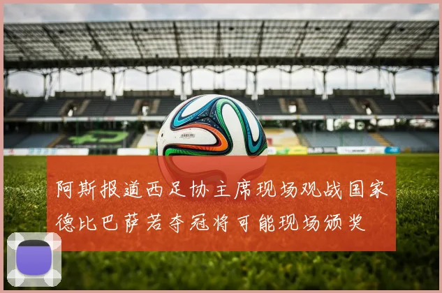 阿斯报道西足协主席现场观战国家德比巴萨若夺冠将可能现场颁奖