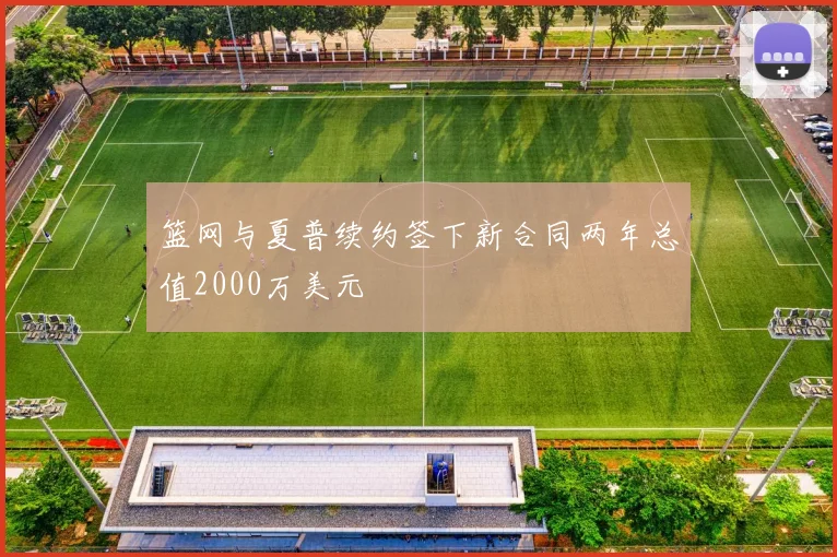 篮网与夏普续约签下新合同两年总值2000万美元